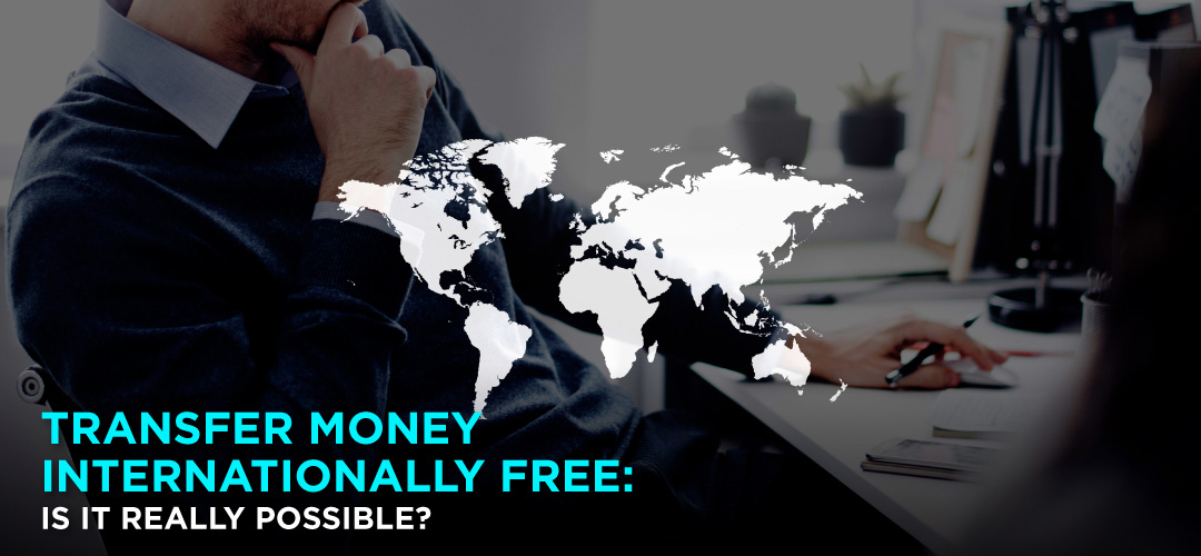 Transferring Money Internationally for Free Is It Really Possible?