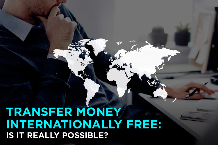Transferring Money Internationally for Free Is It Really Possible?